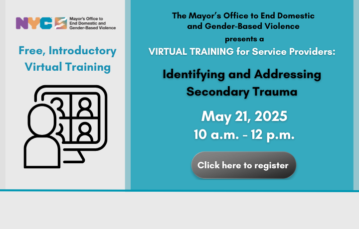 Teal background with teleconference graphic and text: Virtual Training for Service Providers: Identifying and Addressing Secondary Trauma, May 21, 2025, 10:00 a.m. – 12:00 p.m.
                                           