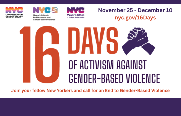 Purple clasping hands logo with text: 16 Days of Activism Against Gender-Based Violence. 11/25 – 12/10. Join your fellow New Yorkers and call for an End to Gender-Based Violence
                                           