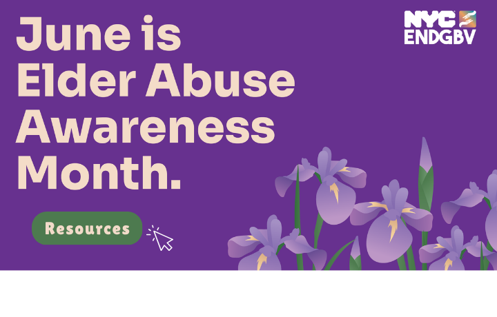 Purple and green colored beard iris graphic on purple color background with ENDGBV logo and text box: June is Elder Abuse Awareness Month. Resources with right arrow click image.
                                           
