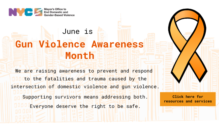 Orange color background with city landscape and text:  We are raising awareness to prevent and respond to the fatalities and trauma caused by the intersection of domestic violence and gun violence. Everyone deserves the right to be safe.
                                           