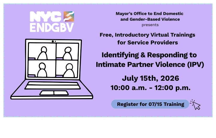 Lilac color background with teleconference graphic and ENDGBV logo with text: Free Introductory Virtual Training: Identifying & Responding to Intimate Partner Violence (IPV), Wed., July 15, 2026,10:00 a.m. to 12:00 pm. Register for 07/15 Training.
                                           