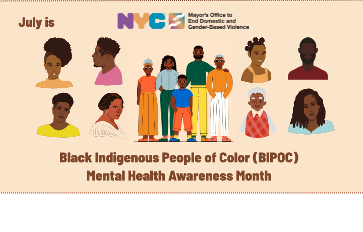 Graphics of male and female, old and young people of color on a tan background with text: July is Black Indigenous People of Color (BIPOC) Mental Health Awareness Month
                                           