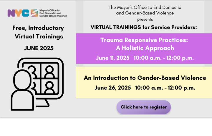 Free, Introductory Virtual Training for Service Providers: Trauma Responsive Practices: A Holistic Approach, June 11, 2025, 10 a.m. to 12 p.m.  An Introduction to Gender-Based Violence, June 26, 2025, 10 a.m. – 12 p.m. Click here to register.
                                           