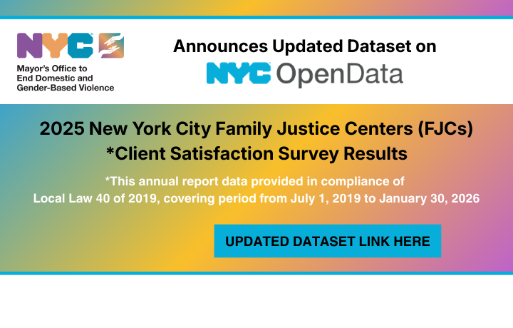 Colored background with text: ENDGBV announces updated dataset, 2025 NYC Family Justice Centers Client Satisfaction Survey Results. Annual report data in compliance of Local Law 40 of 2019 for period July 1, 2019 to January 30, 2026.
                                           