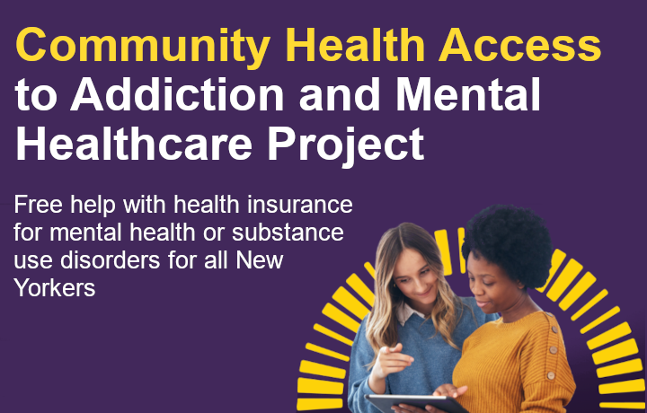 Community Health Access to Addiction and Mental Healthcare Project - Free help with health insurance for mental health or substance use disorders for all New Yorkers
                                           