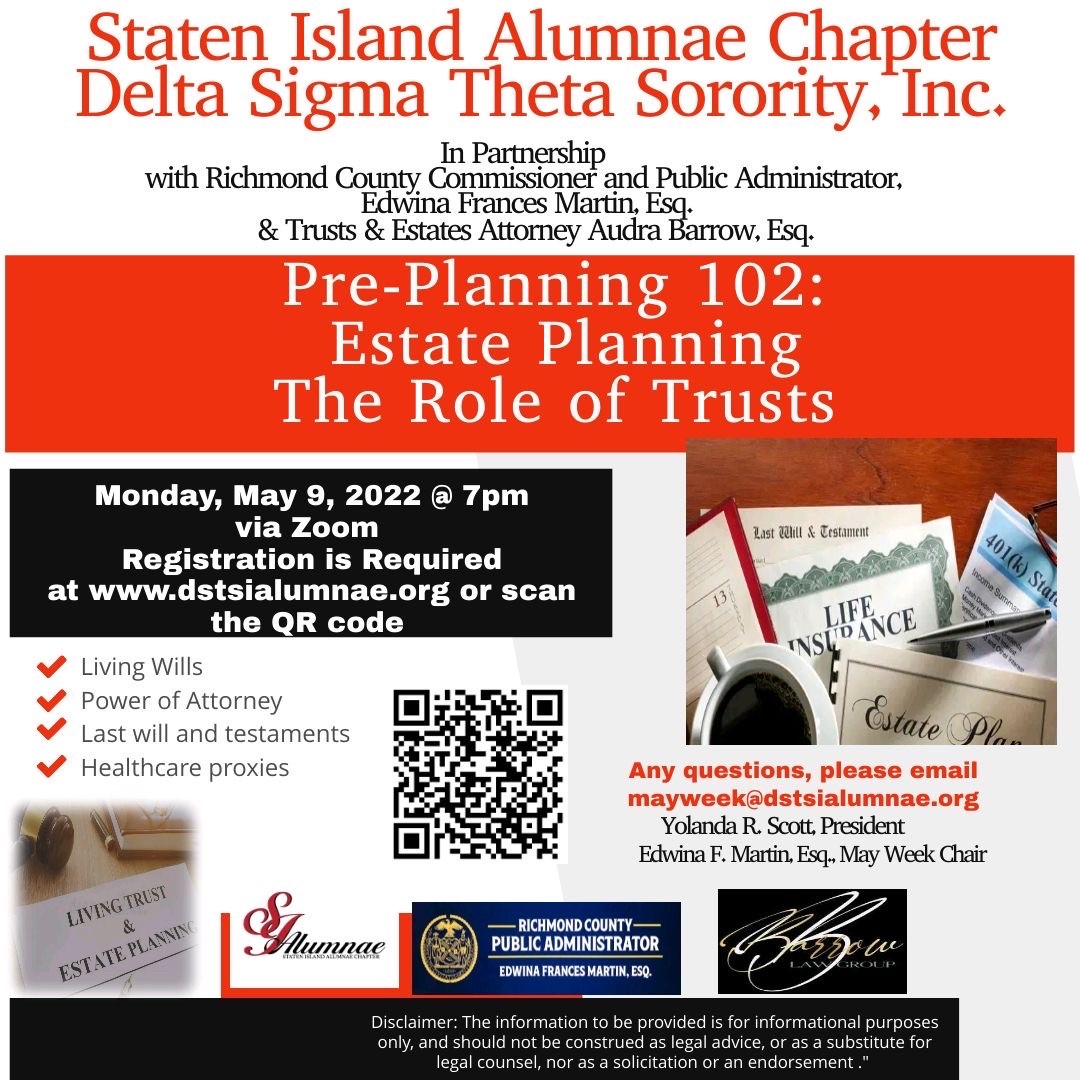 The Office of the Richmond County Public Administrator, the Staten Island Alumnae Chapter of Delta Sigma Theta Sorority, Inc. & The Barrow Law Group invite you to attend: Pre-Planning 102-Estate Planning & The Role of Trusts, Monday, May 9th @ 7:00pm