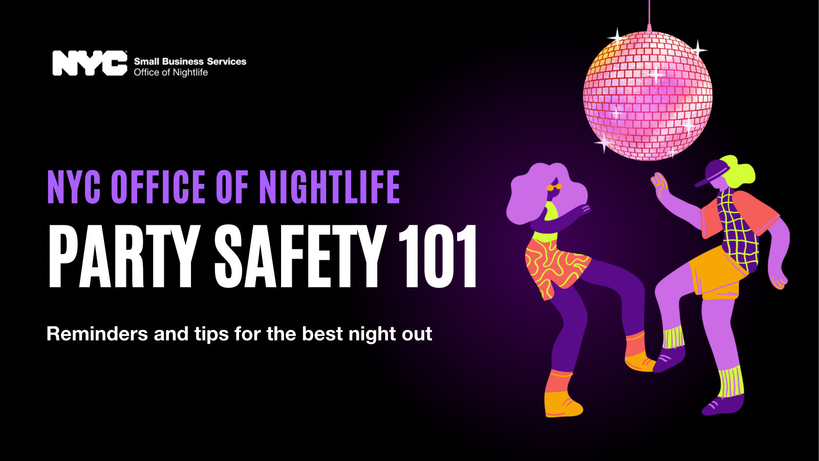 Graphic with N Y C Small Business Services Office of Nightlife logo a disco ball with two illustrated people dancing and text N Y C Office of Nightlife Party Safety 101 Reminders and tips for the best night out