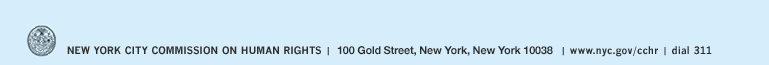 New York City Commission on Human Rights - 40 Rector Street New York, NY 10006 - www,nyc.gov/cchr - dial 311