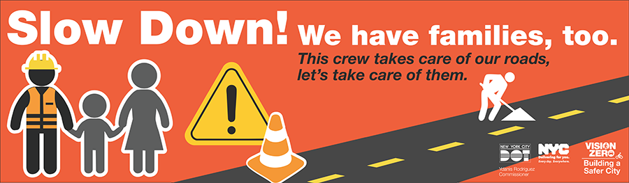 Icons of a family with one person wearing construction gear, next to an orange alert traffic sign and traffic cone next to an icon of a someone digging at a road-way construction site. Text overlay reads “Slow Down! We have families, too. This crew takes care of our roads, let’s take care of them.