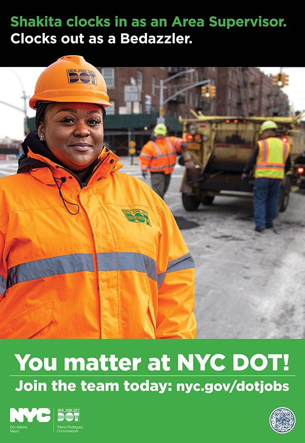Poster of a woman wearing bright orange construction gear standing in front of a pothole repair crew on a street. Text overlay reads: Shakita clocks in as an Area Supervisor. Clocks out as a Bedazzler. You matter a NYC DOT! Join the team today nyc.gov/dotjobs. NYC and DOT logos.