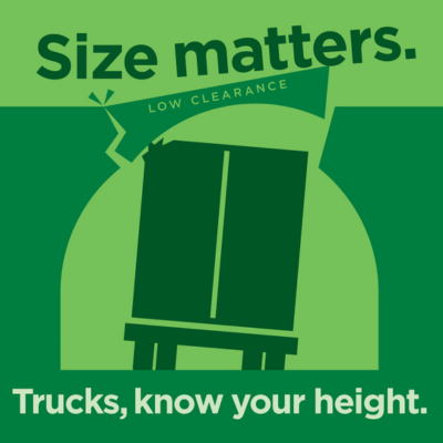 Green graphic of a truck striking a low clearance bridge. Text reads “Size matters. Trucks, know your height.”