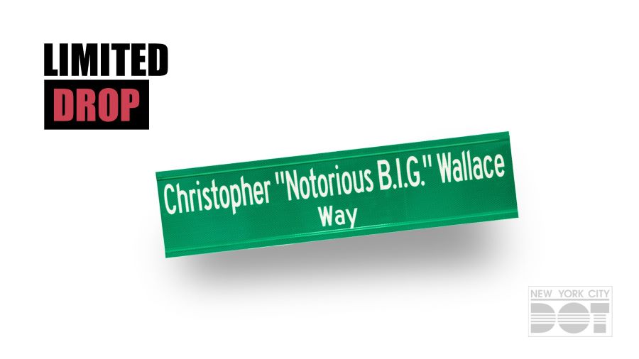 Limited Drop of a green N Y C street sign for Christopher “Notorious B.I.G.” Wallace Way