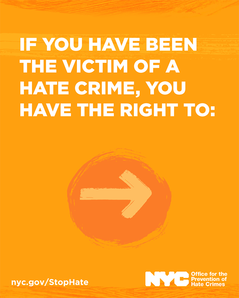 If you have been the victim of a hate crime, you have a right to: