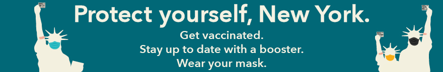 Three statues of liberty, all wearing a face mask and holding up a COVID-19 vaccine card. Text: Protect yourself, New York. Get vaccinated, stay up to date with a booster, wear your mask.