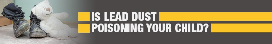 A toy bear sitting next to construction boots. They are both covered in dust. White text asks, 'Is lead dust poisoning your child?'