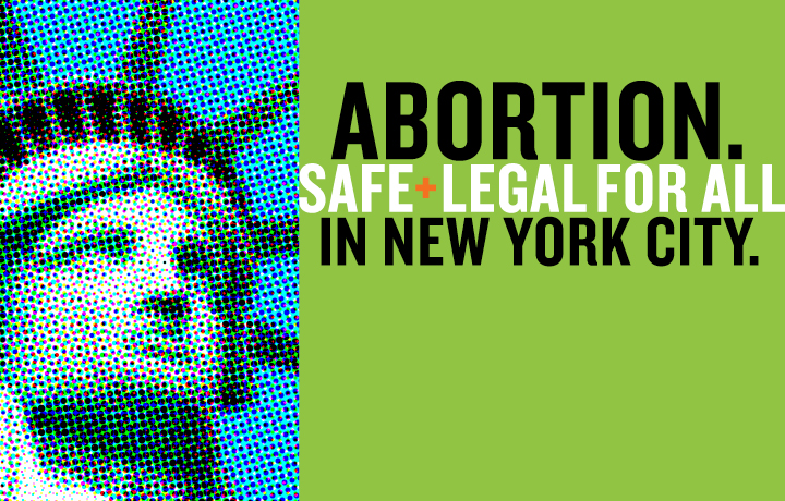 Abortion. Safe + legal for all in New York City.
                                           