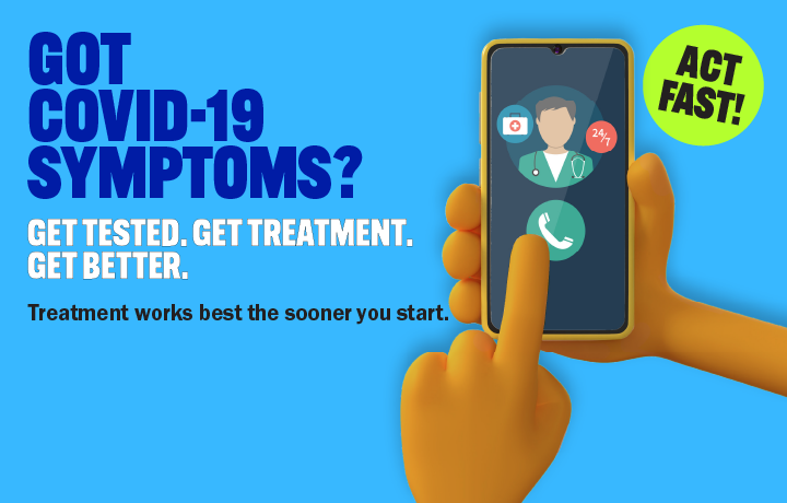 Got COVID-19 symptoms? Get tested. Get treatment. Get better.
                                           