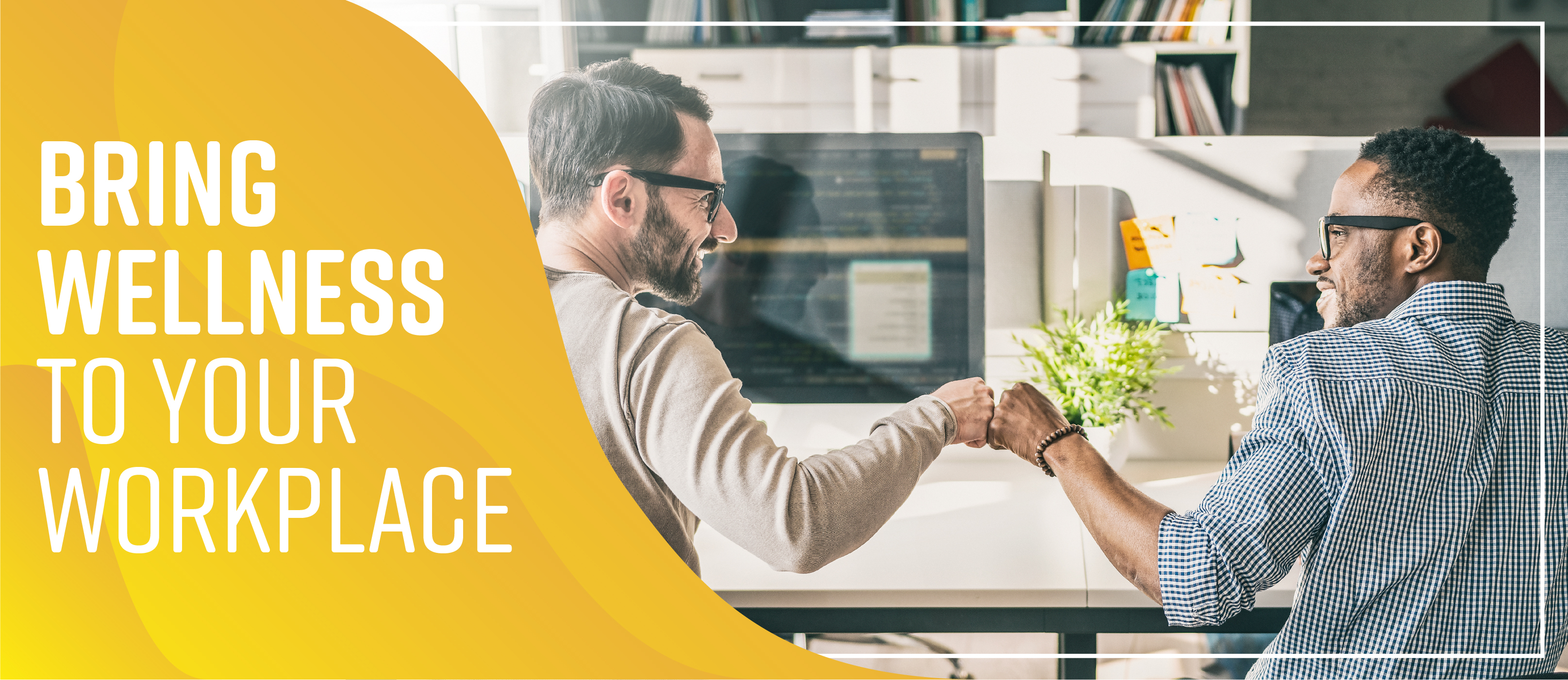Bring Wellness to Your Workplace Bring Wellness to Your Workplace