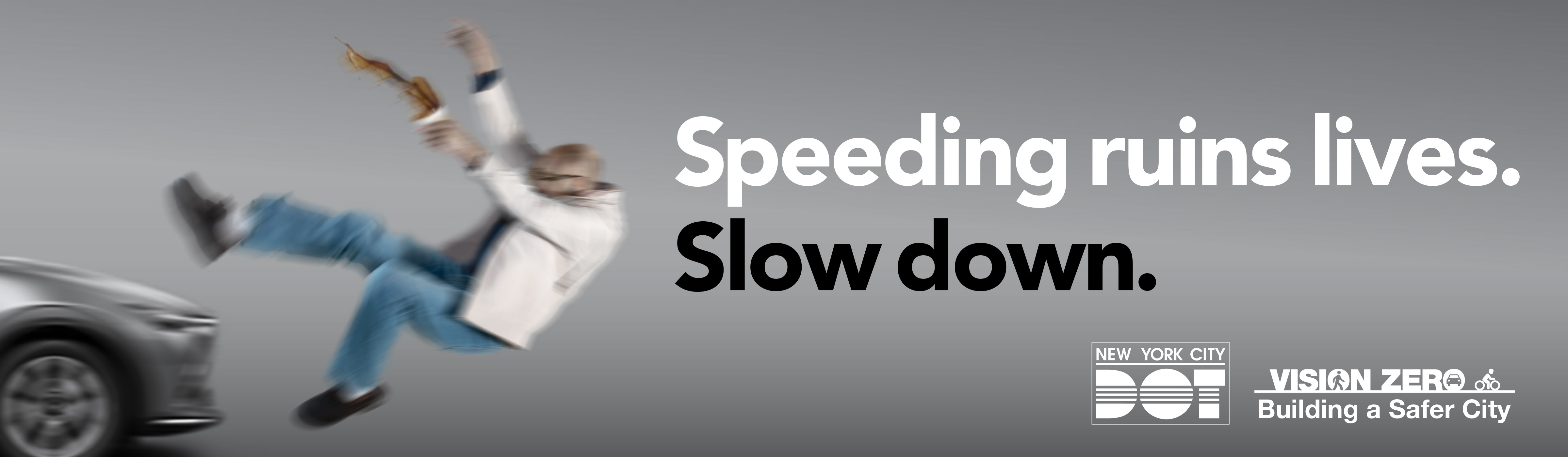 Vision Zero campaign ad shows a blurred image of a person flying in the air after being hit by a car. Overlay text reads “Speeding ruins lives. Slow down.” The N Y C D O T and Vision Zero logos are placed on the bottom right hand corner.
